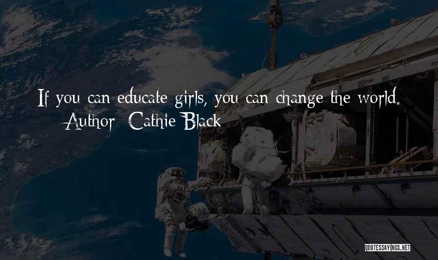 Cathie Black Quotes: If You Can Educate Girls, You Can Change The World.