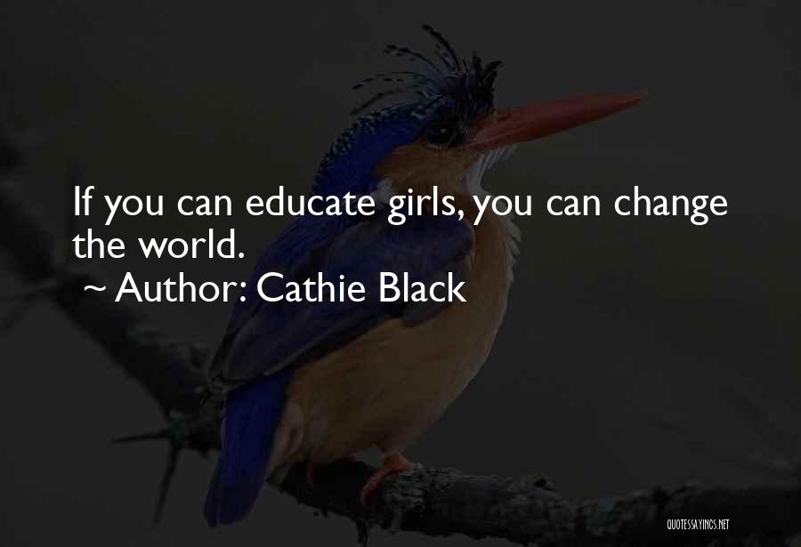 Cathie Black Quotes: If You Can Educate Girls, You Can Change The World.