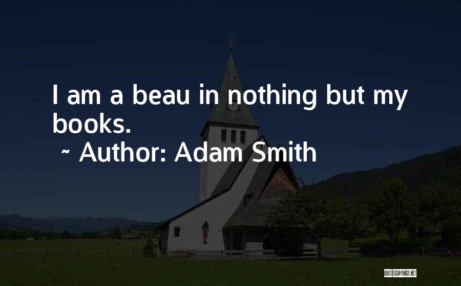Adam Smith Quotes: I Am A Beau In Nothing But My Books.