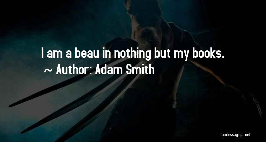 Adam Smith Quotes: I Am A Beau In Nothing But My Books.