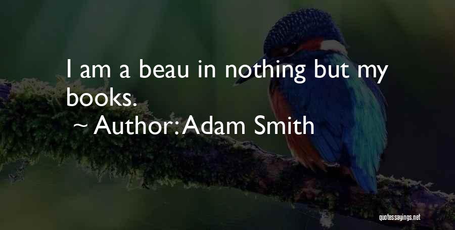 Adam Smith Quotes: I Am A Beau In Nothing But My Books.