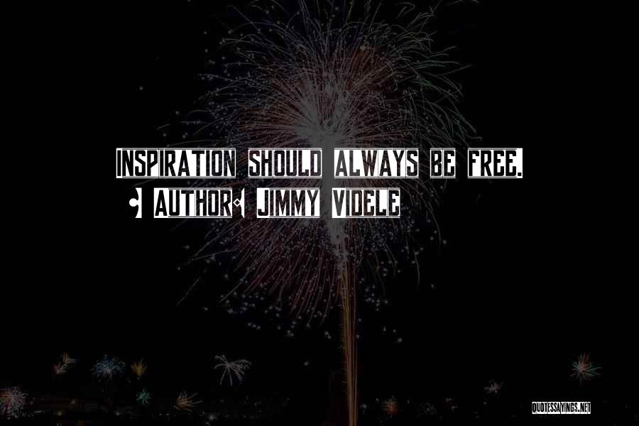 Jimmy Videle Quotes: Inspiration Should Always Be Free.