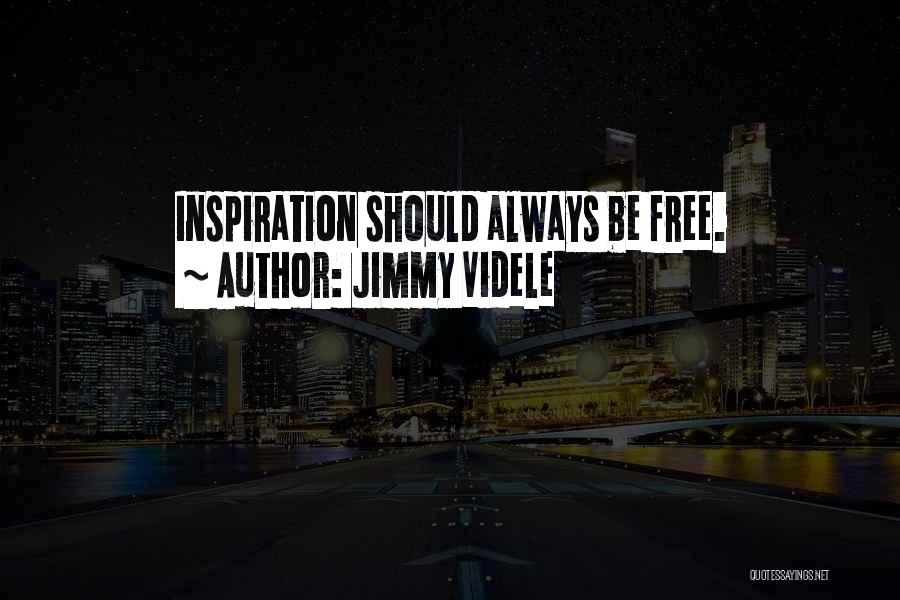 Jimmy Videle Quotes: Inspiration Should Always Be Free.