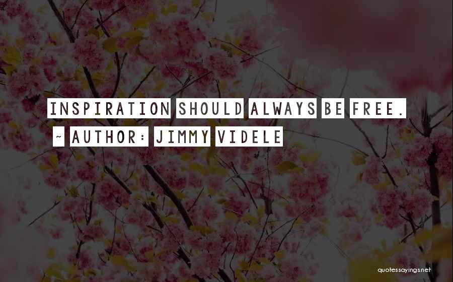 Jimmy Videle Quotes: Inspiration Should Always Be Free.
