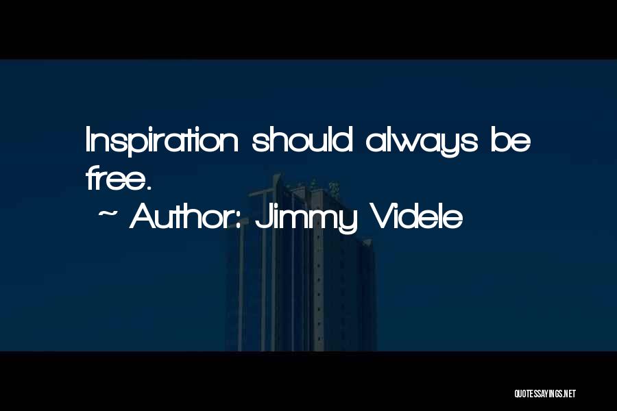 Jimmy Videle Quotes: Inspiration Should Always Be Free.