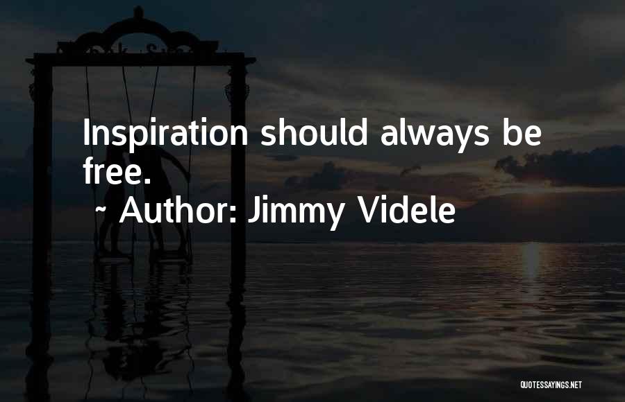 Jimmy Videle Quotes: Inspiration Should Always Be Free.