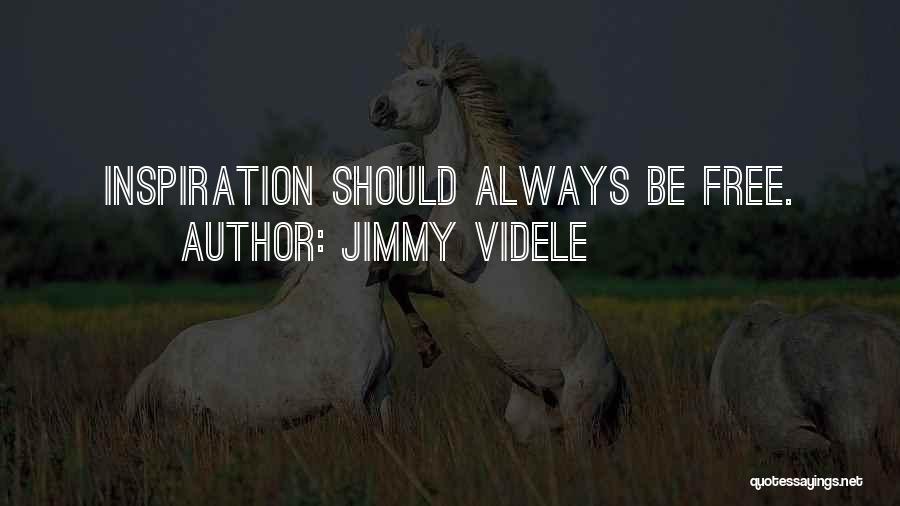 Jimmy Videle Quotes: Inspiration Should Always Be Free.