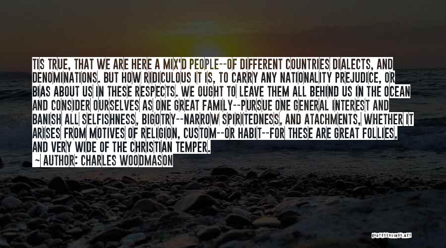 Charles Woodmason Quotes: Tis True, That We Are Here A Mix'd People--of Different Countries Dialects, And Denominations. But How Ridiculous It Is, To