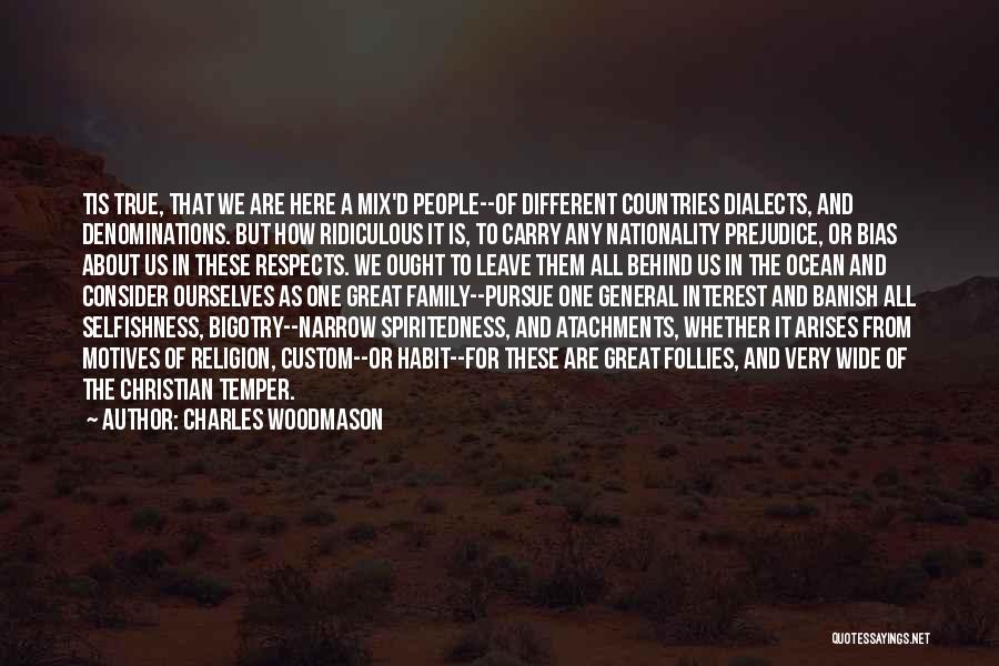 Charles Woodmason Quotes: Tis True, That We Are Here A Mix'd People--of Different Countries Dialects, And Denominations. But How Ridiculous It Is, To