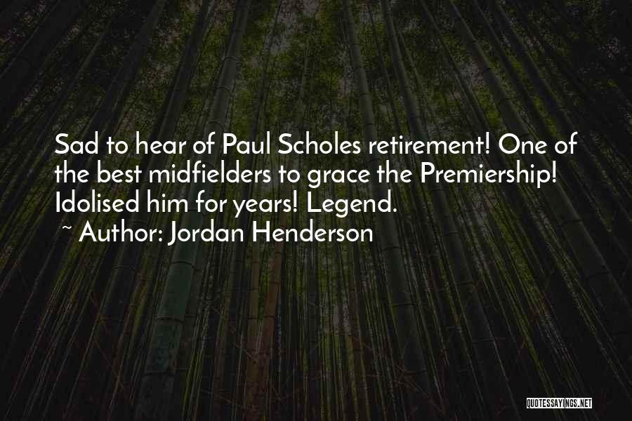 Jordan Henderson Quotes: Sad To Hear Of Paul Scholes Retirement! One Of The Best Midfielders To Grace The Premiership! Idolised Him For Years!