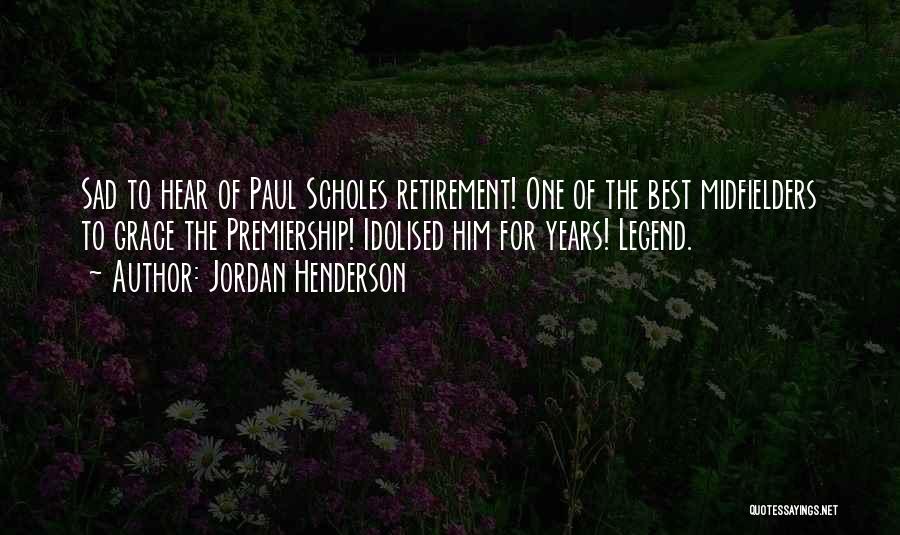 Jordan Henderson Quotes: Sad To Hear Of Paul Scholes Retirement! One Of The Best Midfielders To Grace The Premiership! Idolised Him For Years!