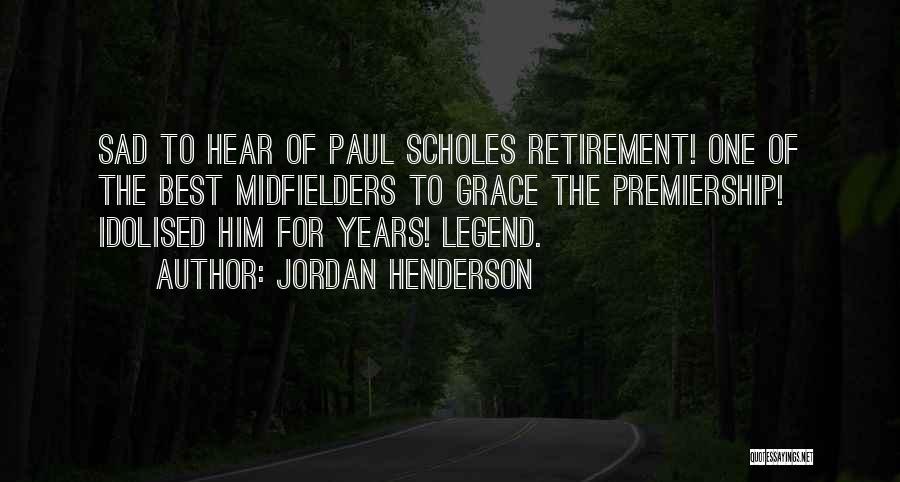 Jordan Henderson Quotes: Sad To Hear Of Paul Scholes Retirement! One Of The Best Midfielders To Grace The Premiership! Idolised Him For Years!