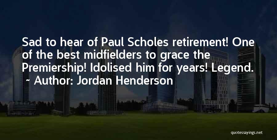 Jordan Henderson Quotes: Sad To Hear Of Paul Scholes Retirement! One Of The Best Midfielders To Grace The Premiership! Idolised Him For Years!