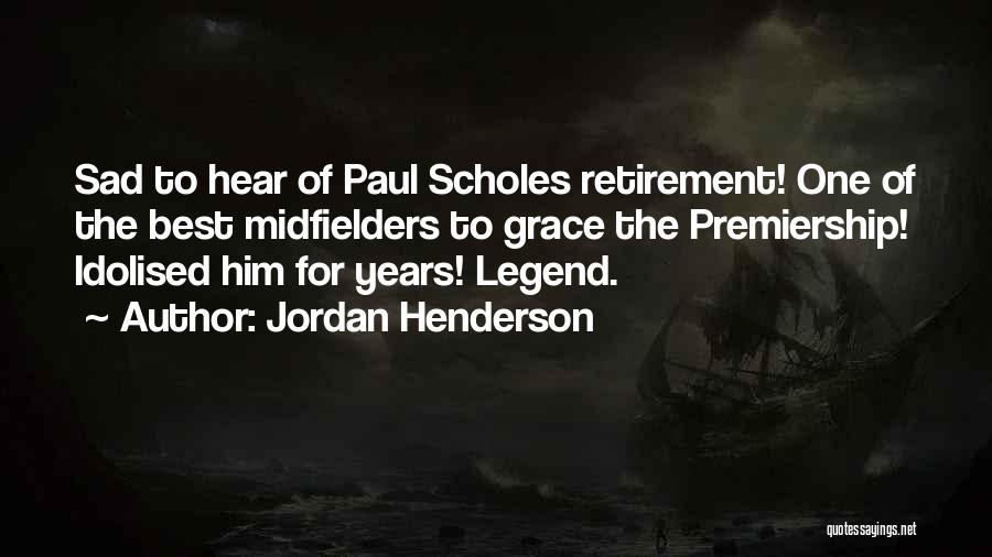 Jordan Henderson Quotes: Sad To Hear Of Paul Scholes Retirement! One Of The Best Midfielders To Grace The Premiership! Idolised Him For Years!