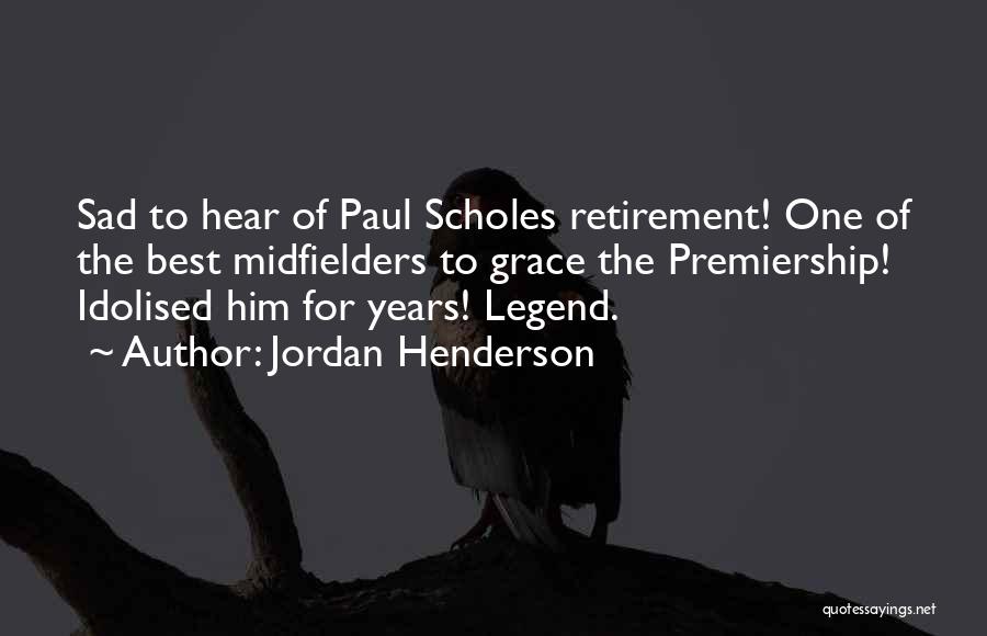 Jordan Henderson Quotes: Sad To Hear Of Paul Scholes Retirement! One Of The Best Midfielders To Grace The Premiership! Idolised Him For Years!