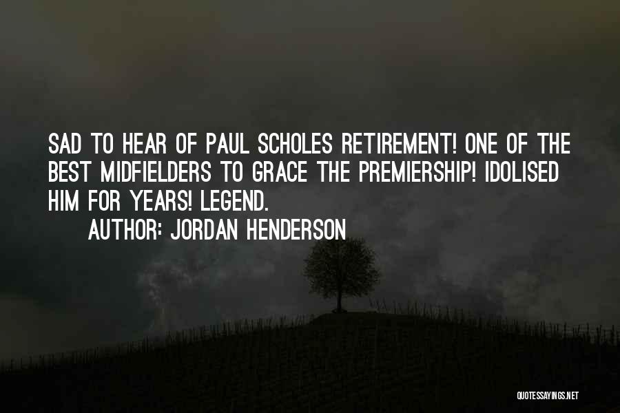 Jordan Henderson Quotes: Sad To Hear Of Paul Scholes Retirement! One Of The Best Midfielders To Grace The Premiership! Idolised Him For Years!