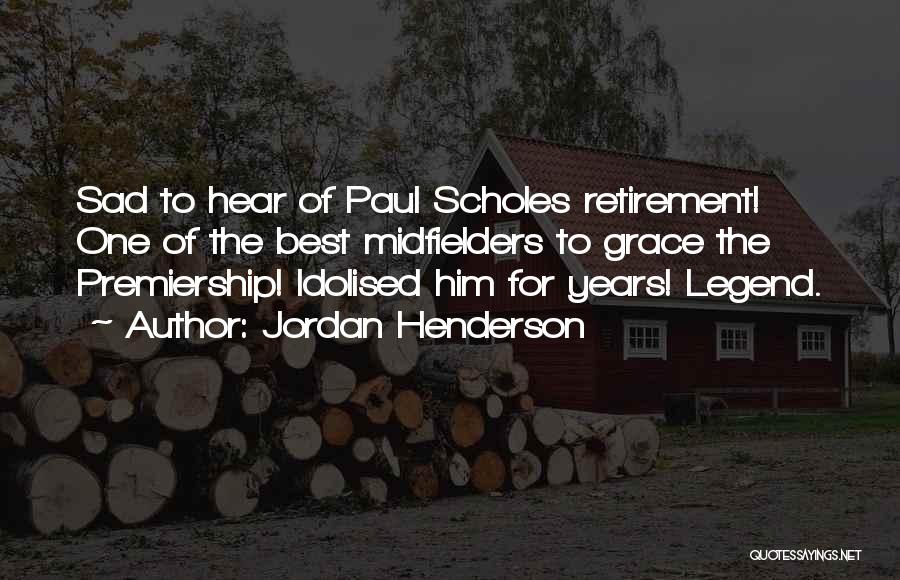 Jordan Henderson Quotes: Sad To Hear Of Paul Scholes Retirement! One Of The Best Midfielders To Grace The Premiership! Idolised Him For Years!