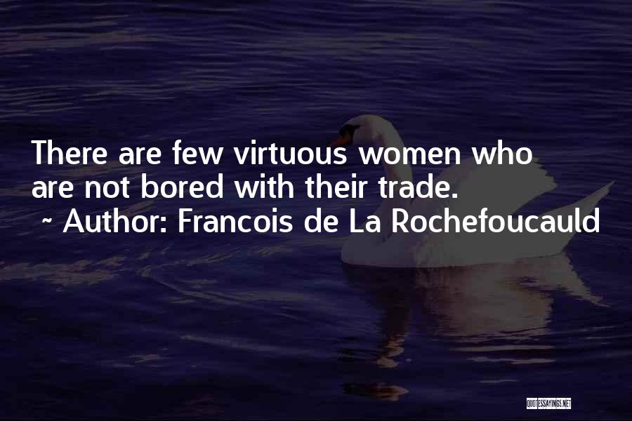 Francois De La Rochefoucauld Quotes: There Are Few Virtuous Women Who Are Not Bored With Their Trade.