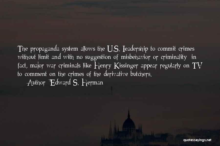 Edward S. Herman Quotes: The Propaganda System Allows The U.s. Ieadership To Commit Crimes Without Limit And With No Suggestion Of Misbehavior Or Criminality;