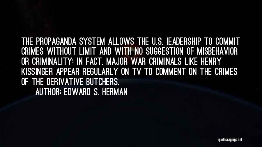 Edward S. Herman Quotes: The Propaganda System Allows The U.s. Ieadership To Commit Crimes Without Limit And With No Suggestion Of Misbehavior Or Criminality;