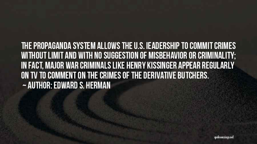 Edward S. Herman Quotes: The Propaganda System Allows The U.s. Ieadership To Commit Crimes Without Limit And With No Suggestion Of Misbehavior Or Criminality;