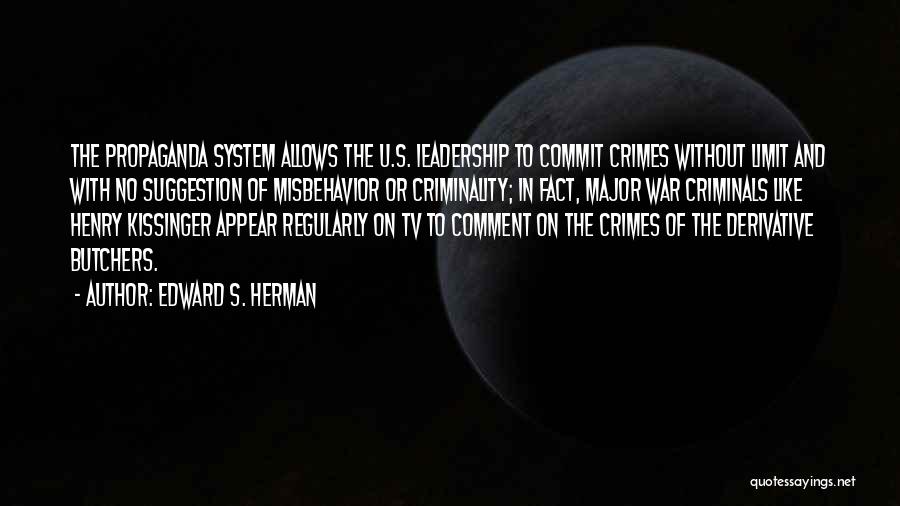 Edward S. Herman Quotes: The Propaganda System Allows The U.s. Ieadership To Commit Crimes Without Limit And With No Suggestion Of Misbehavior Or Criminality;