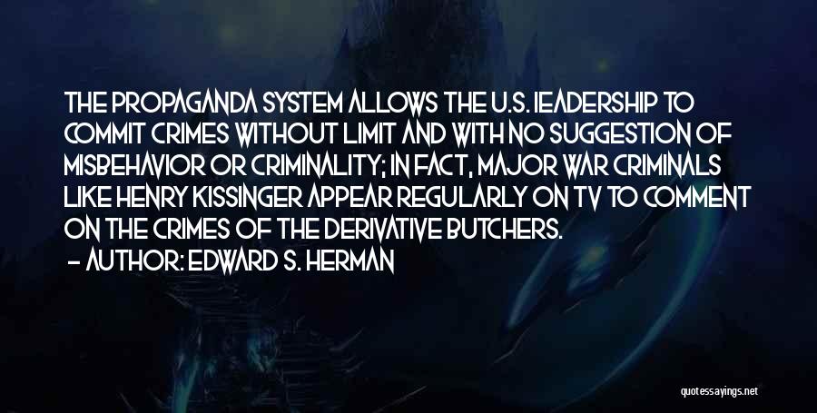 Edward S. Herman Quotes: The Propaganda System Allows The U.s. Ieadership To Commit Crimes Without Limit And With No Suggestion Of Misbehavior Or Criminality;
