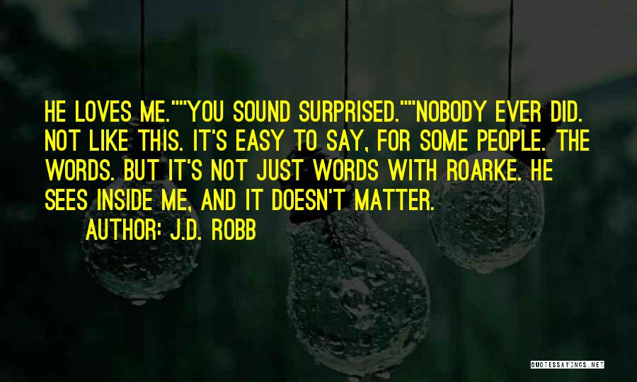 J.D. Robb Quotes: He Loves Me.you Sound Surprised.nobody Ever Did. Not Like This. It's Easy To Say, For Some People. The Words. But