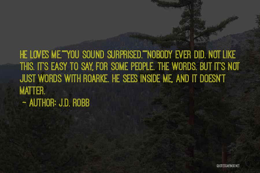 J.D. Robb Quotes: He Loves Me.you Sound Surprised.nobody Ever Did. Not Like This. It's Easy To Say, For Some People. The Words. But