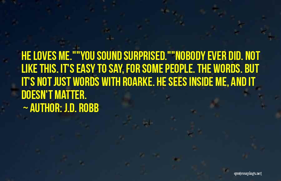 J.D. Robb Quotes: He Loves Me.you Sound Surprised.nobody Ever Did. Not Like This. It's Easy To Say, For Some People. The Words. But