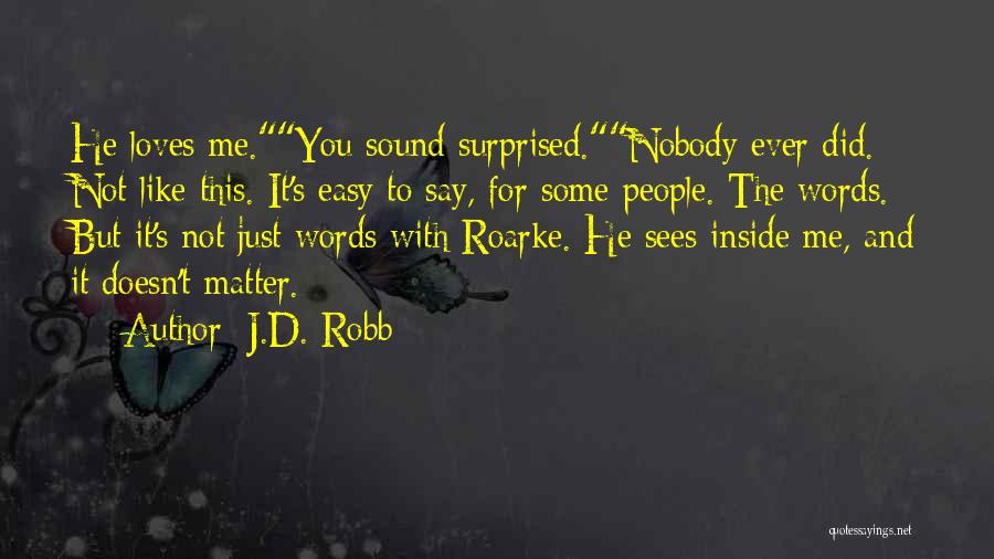 J.D. Robb Quotes: He Loves Me.you Sound Surprised.nobody Ever Did. Not Like This. It's Easy To Say, For Some People. The Words. But