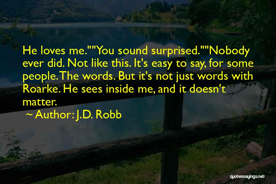 J.D. Robb Quotes: He Loves Me.you Sound Surprised.nobody Ever Did. Not Like This. It's Easy To Say, For Some People. The Words. But