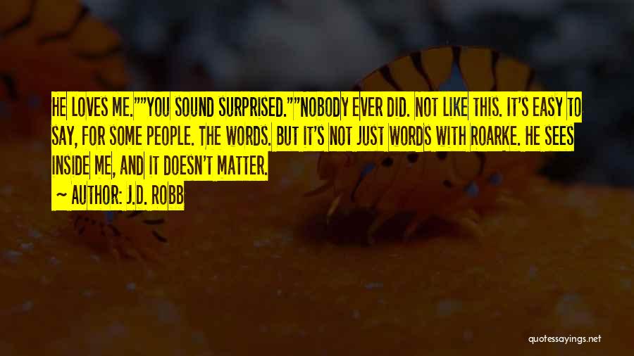 J.D. Robb Quotes: He Loves Me.you Sound Surprised.nobody Ever Did. Not Like This. It's Easy To Say, For Some People. The Words. But