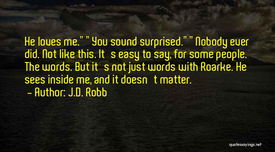 J.D. Robb Quotes: He Loves Me.you Sound Surprised.nobody Ever Did. Not Like This. It's Easy To Say, For Some People. The Words. But