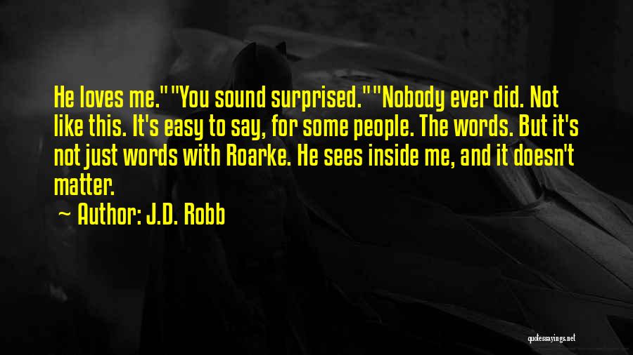 J.D. Robb Quotes: He Loves Me.you Sound Surprised.nobody Ever Did. Not Like This. It's Easy To Say, For Some People. The Words. But