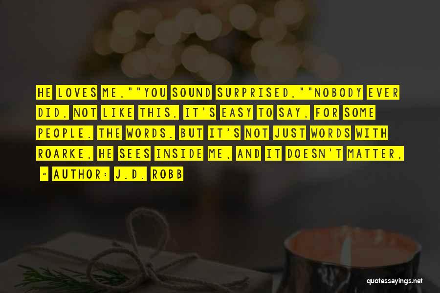 J.D. Robb Quotes: He Loves Me.you Sound Surprised.nobody Ever Did. Not Like This. It's Easy To Say, For Some People. The Words. But
