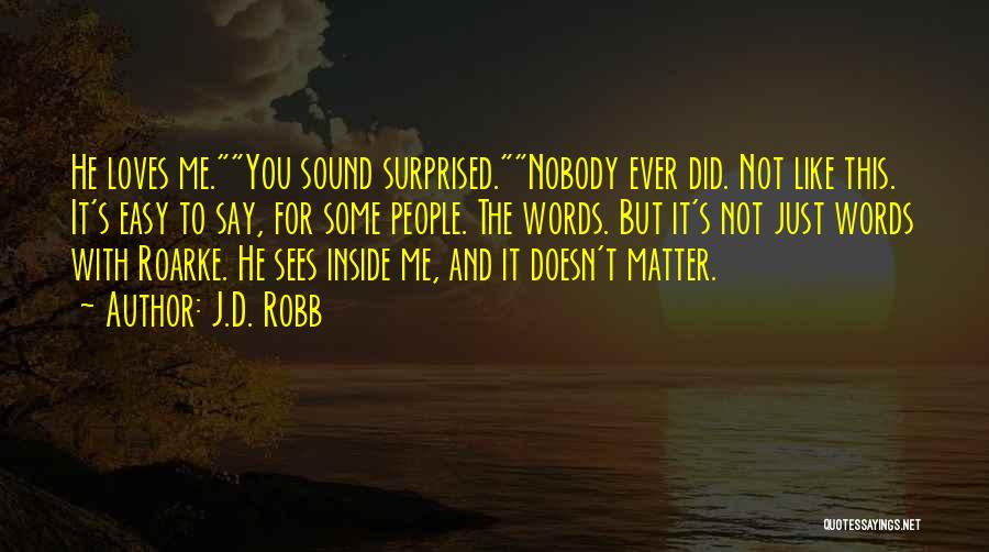 J.D. Robb Quotes: He Loves Me.you Sound Surprised.nobody Ever Did. Not Like This. It's Easy To Say, For Some People. The Words. But