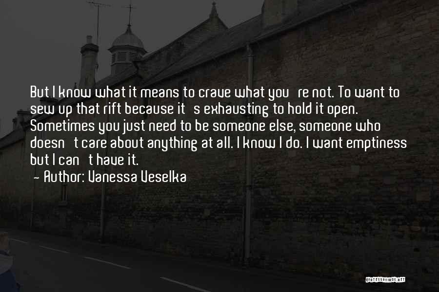 Vanessa Veselka Quotes: But I Know What It Means To Crave What You're Not. To Want To Sew Up That Rift Because It's