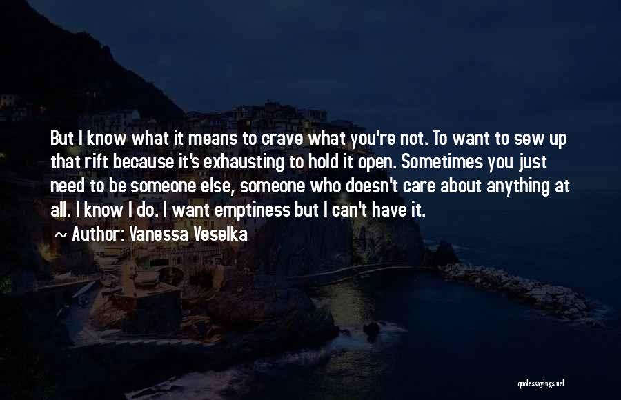 Vanessa Veselka Quotes: But I Know What It Means To Crave What You're Not. To Want To Sew Up That Rift Because It's