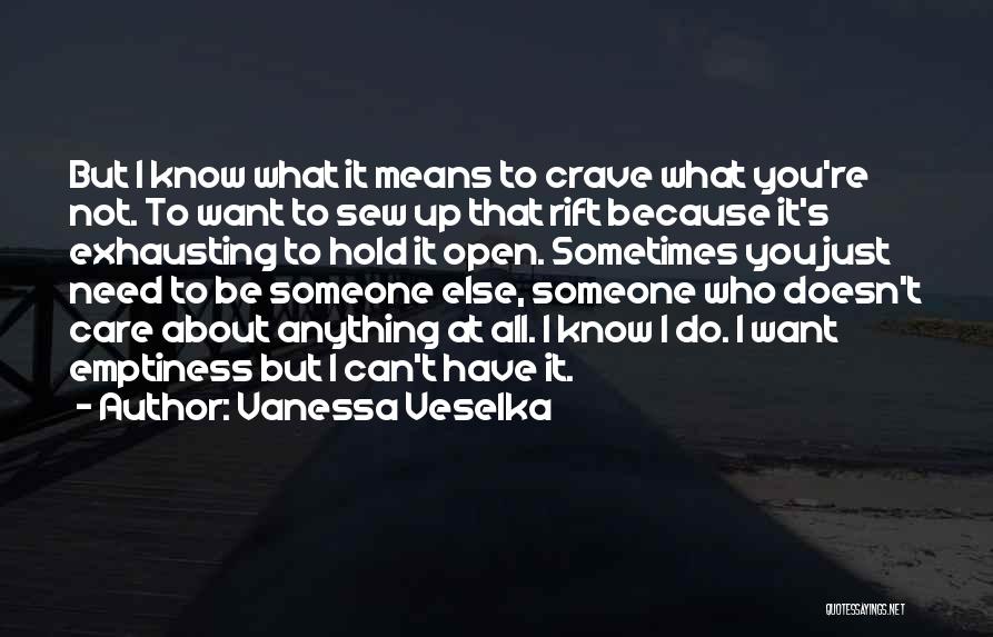 Vanessa Veselka Quotes: But I Know What It Means To Crave What You're Not. To Want To Sew Up That Rift Because It's