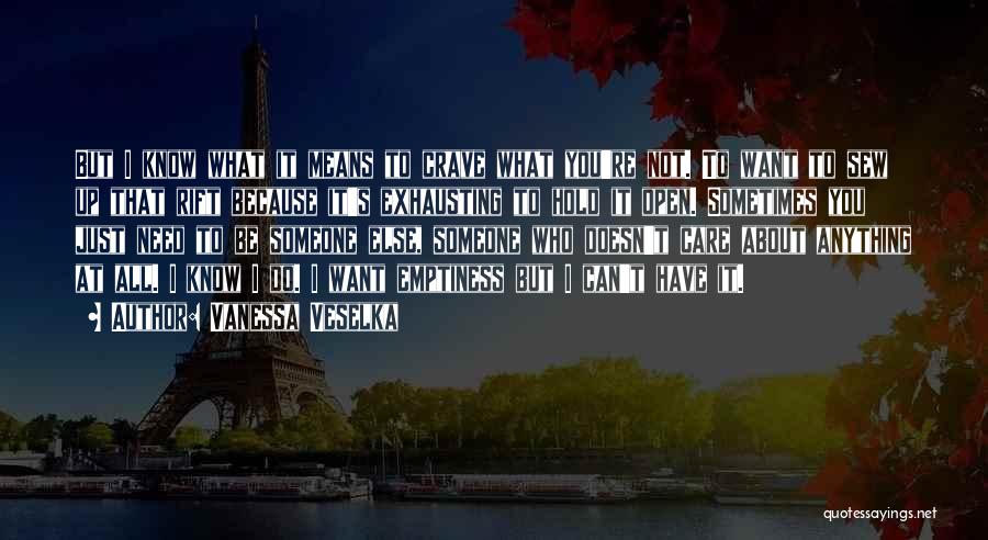 Vanessa Veselka Quotes: But I Know What It Means To Crave What You're Not. To Want To Sew Up That Rift Because It's
