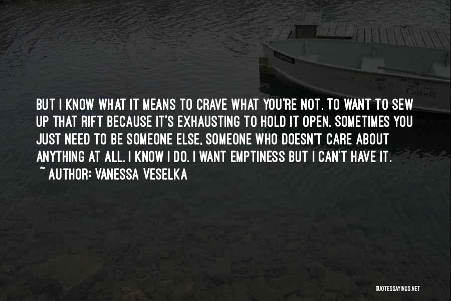 Vanessa Veselka Quotes: But I Know What It Means To Crave What You're Not. To Want To Sew Up That Rift Because It's