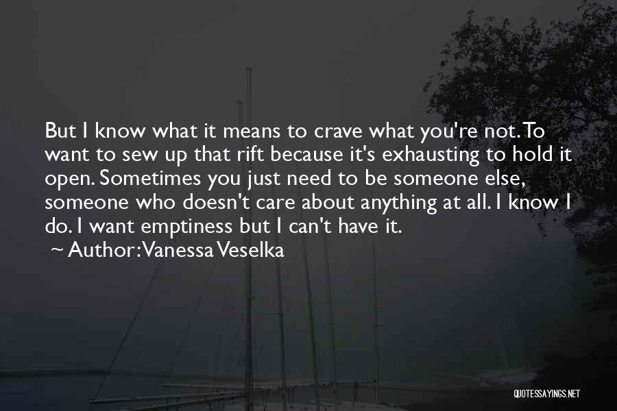 Vanessa Veselka Quotes: But I Know What It Means To Crave What You're Not. To Want To Sew Up That Rift Because It's