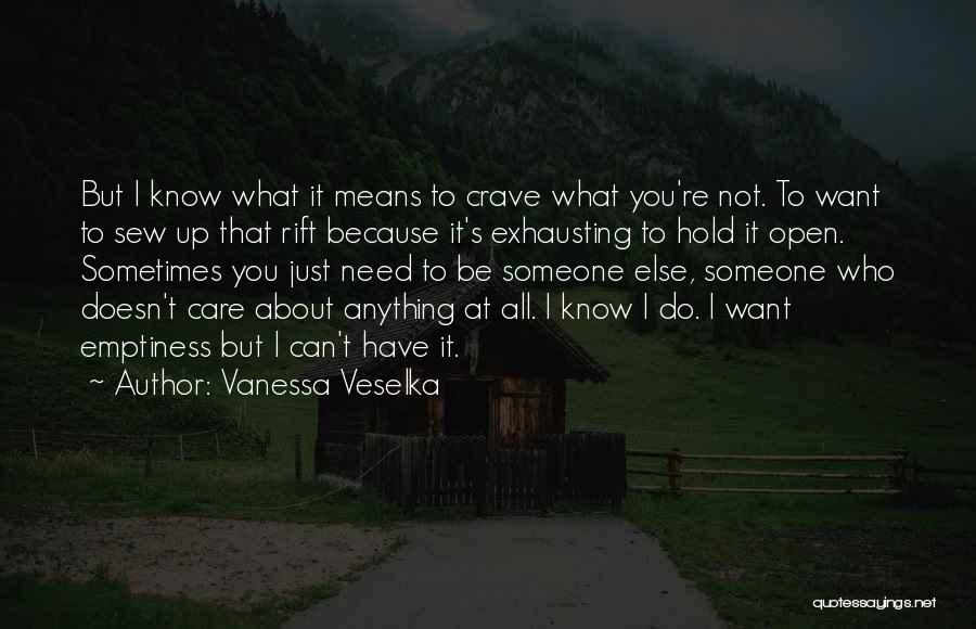 Vanessa Veselka Quotes: But I Know What It Means To Crave What You're Not. To Want To Sew Up That Rift Because It's