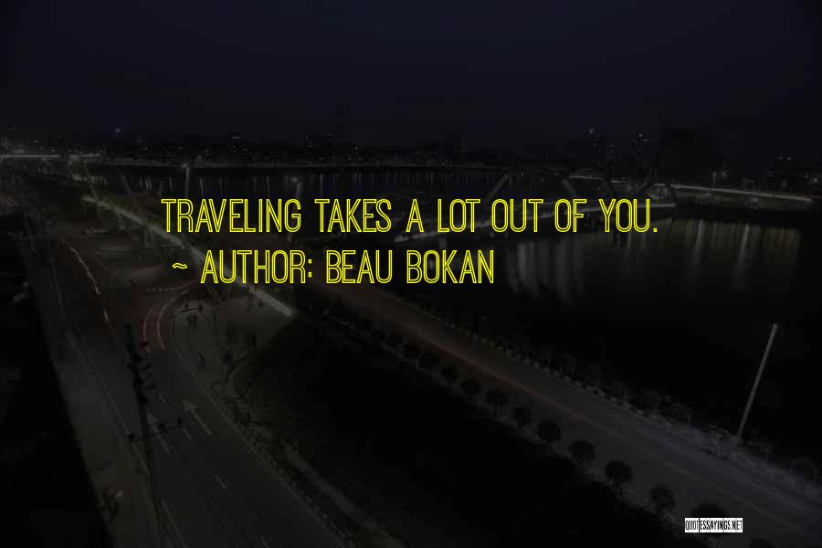 Beau Bokan Quotes: Traveling Takes A Lot Out Of You.