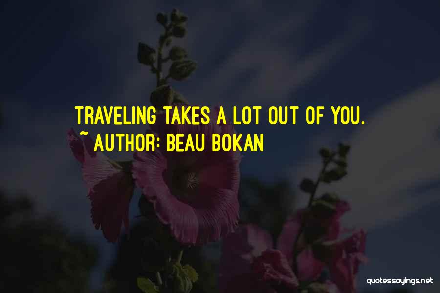 Beau Bokan Quotes: Traveling Takes A Lot Out Of You.