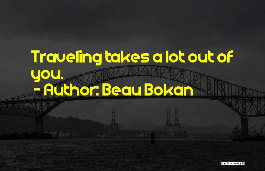 Beau Bokan Quotes: Traveling Takes A Lot Out Of You.