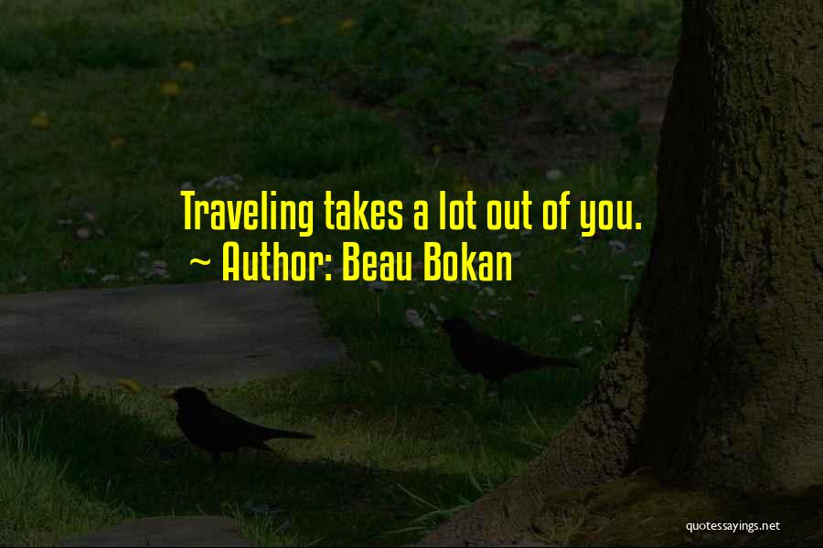 Beau Bokan Quotes: Traveling Takes A Lot Out Of You.