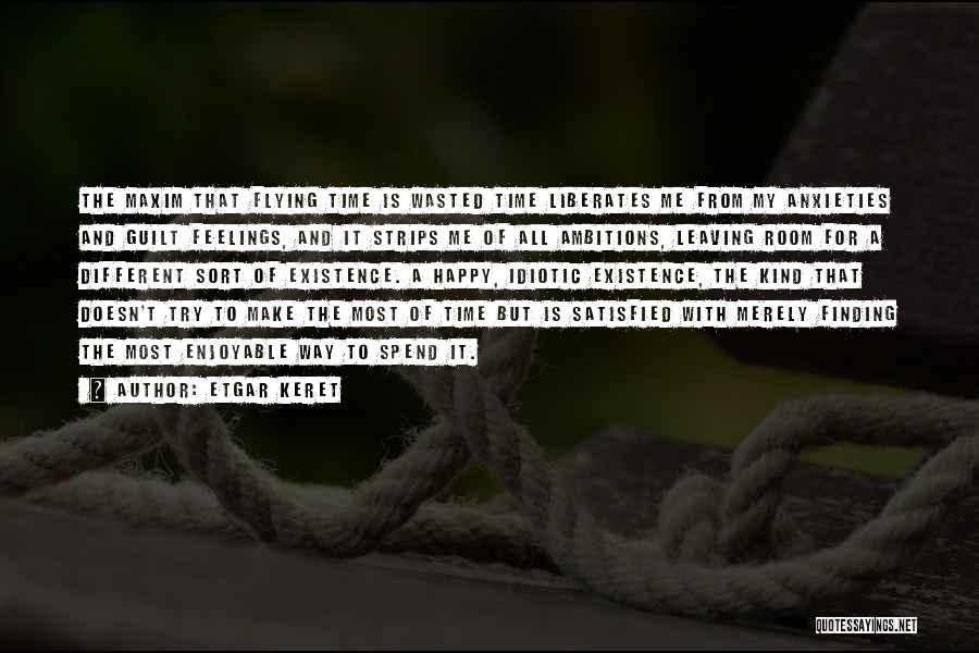 Etgar Keret Quotes: The Maxim That Flying Time Is Wasted Time Liberates Me From My Anxieties And Guilt Feelings, And It Strips Me