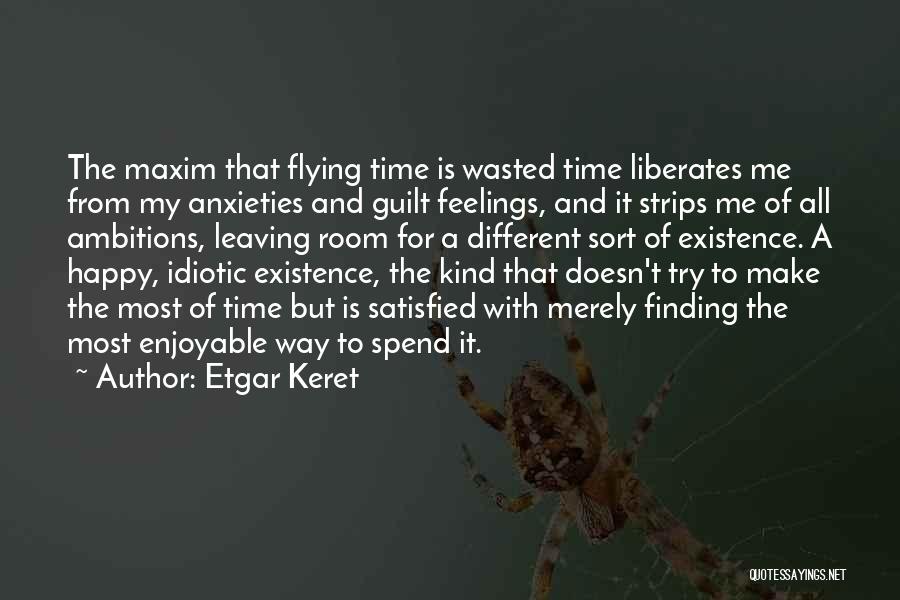 Etgar Keret Quotes: The Maxim That Flying Time Is Wasted Time Liberates Me From My Anxieties And Guilt Feelings, And It Strips Me